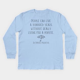 People can live a hundred years without really living a minute. In Omnia Paratus Kids Long Sleeve T-Shirt